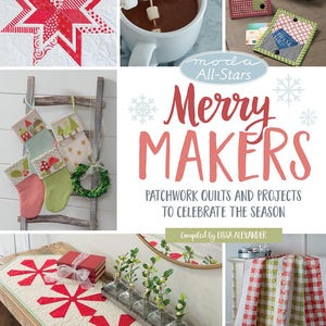 Moda All-Stars Merry Makers by Lissa Alexander - Patchwork quilts and projects to celebrate the season