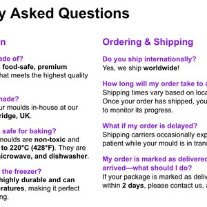 May include: Frequently Asked Questions about silicone molds.  The text describes the material, manufacturing location, temperature resistance, and safe uses for the molds.  It also includes information about shipping, delivery times, and handling delays.