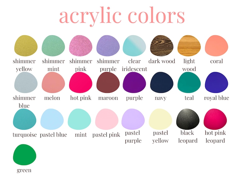 May include: Acrylic paint color chart with 20 different colors, including shimmer yellow, shimmer mint, shimmer pink, shimmer purple, clear iridescent, dark wood, light wood, coral, shimmer blue, melon, hot pink, maroon, purple, navy, teal, royal blue, turquoise, pastel blue, mint, pastel pink, pastel purple, pastel yellow, black leopard, and hot pink leopard.