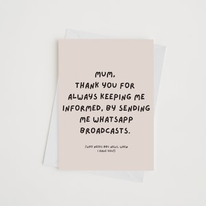 May include: A pink card with a humorous message for a mother. The card reads "Mum. Thank you for always keeping me informed, by sending me Whatsapp broadcasts. (Who needs BBC news, when I have you!)"