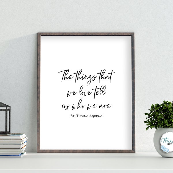 The things that we love tell us what we are printable wall art, St. Thomas Aquinas quote, Catholic saint, Catholic printable, Wall Decor