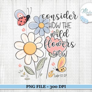 Considere cómo crecen las flores silvestres (archivo PNG), versículo bíblico de Lucas 12:27, imágenes prediseñadas cristianas religiosas, archivo de sublimación inspirador de camisetas