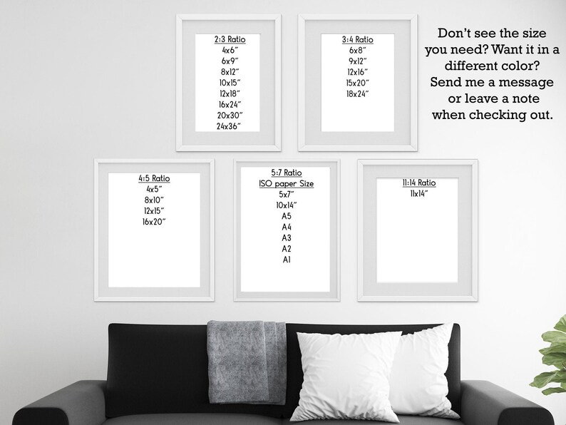 May include: A white wall with four white frames displaying different aspect ratios and sizes for prints. The frames are labeled with the ratio and the corresponding dimensions in inches. The text below the frames reads "Don't see the size you need? Want it in a different color? Send me a message or leave a note when checking out."