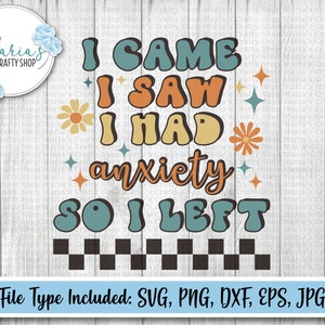I Came I Saw I Had Anxiety So I Left Svg, grappige retro Tumbler png-bestand, leuke geestelijke gezondheid tshirt gesneden bestanden in svg, png, dxf, eps, jpg