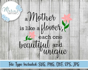 A Mother is like a flower svg, Mom svg, mother's day svg, mother's day quote, sign svg, cutting files in svg, png, dxf, eps, and jpg