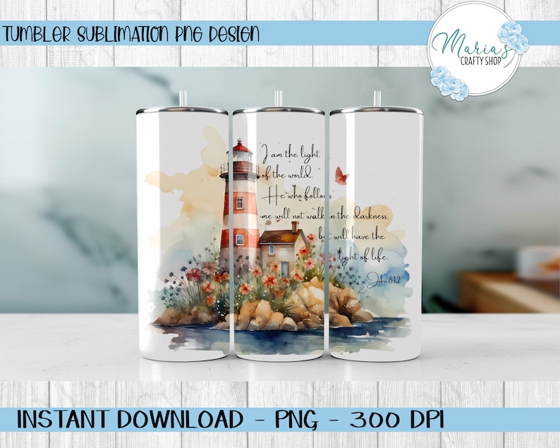 May include: A white sublimation tumbler design featuring a watercolor lighthouse with a red and white striped tower, a small house, and flowers. The text "I am the light of the world. He who follows me will not walk in the darkness, but will have the light of life. John 8:12" is written on the tumbler.