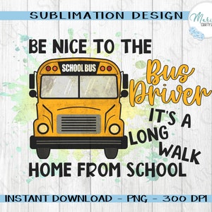 Sii gentile con l'autista dell'autobus È una lunga passeggiata per tornare a casa da scuola Design a sublimazione, design a sublimazione della scuola, autista dell'autobus scolastico PNG