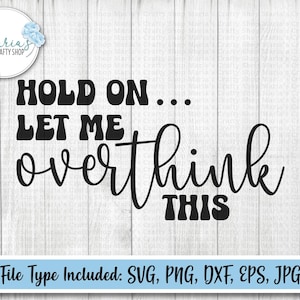 Hold On Let Me Overthink This svg file, Funny Quote tshirt png, Sarcastic Anxiety Overthink cut files svg, png, eps, dxf, eps