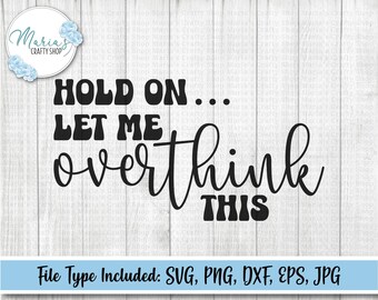 Hold On Let Me Overthink This svg file, Funny Sarcastic Quote cut files in svg, png, eps, dxf, eps