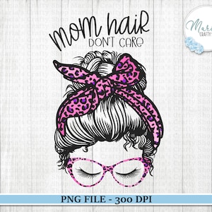 Mom Hair Don&#39;t Care Sublimation Design, Mom sublimation, Mom Hair PNG, Messy Hair Bun png, T-shirt sublimation design, Sublimation Designs