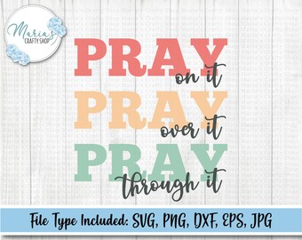Pray on it, Pray Over it, Pray Through it Svg, Christian svg, Prayer inspirational tshirt design, cut files in svg, png, dxf, eps, and jpg