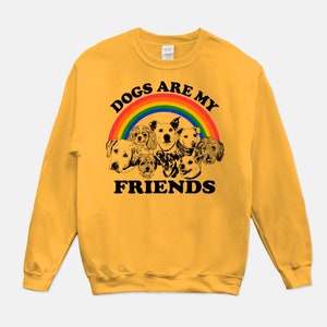 Dogs Are My Friends Sweatshirt..Dog Lover Sweatshirt..Animal Lover Apparel..Dog Mom/Dad Sweatshirt..Cute Pet Graphic Sweatshirt..Colorful Gold