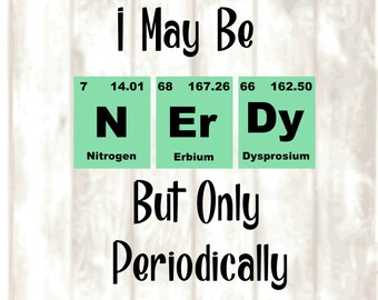 i may be nerdy but only periodically periodic table svg png eps