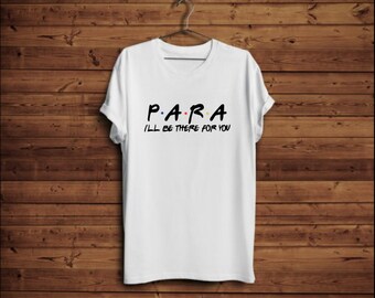 PARA - I'll be there for you! Shirt