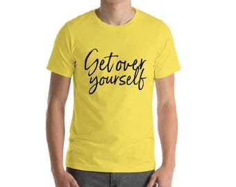 Get Over Yourself T-Shirt!