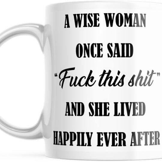 A Wise Woman Once Said F  This Sh!@t And She Lived Happily Ever After Mug, 11 OZ Mug, M571