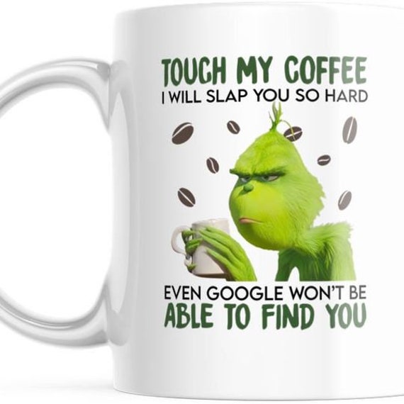 Touch My Coffee 11 oz Grinch Mug. M796