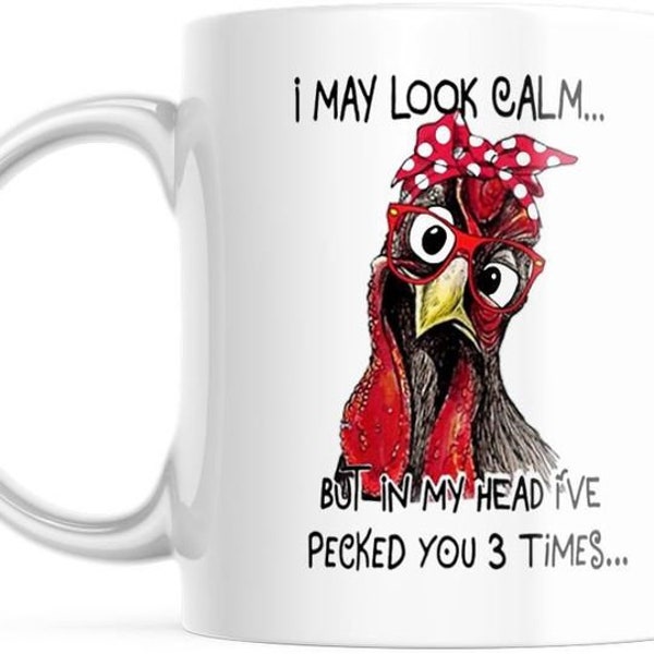 Funny Chicken Mug I may Look Calm But In My Head I've Pecked You 3 Times 11oz Mug, M581