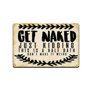 Get Naked! Just Kidding This Is A Half Bath. Don&#39;t Make It Weird Tin Sign, Funny  Bathroom, Man Cave Sign, 8-inch by 12-inch Sign | TS543