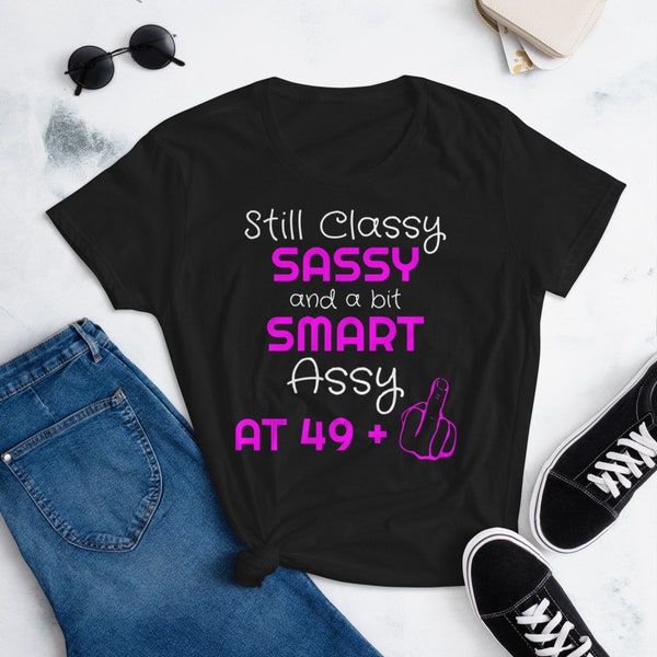 Funny 50th Birthday Gift T-Shirt For Women - Still Classy Sassy And A Bit Smart Assy at 49+ -Wife, Girlfriend, Sister, Mother, Best Friend