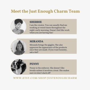 May include: Meet the Just Enough Charm Team, a group of three people who create and sell handmade items. The team includes Sherrie, Miranda, and Penny. The image features a photo of each team member and a brief description of their role in the business. The website address for the shop is included at the bottom of the image.