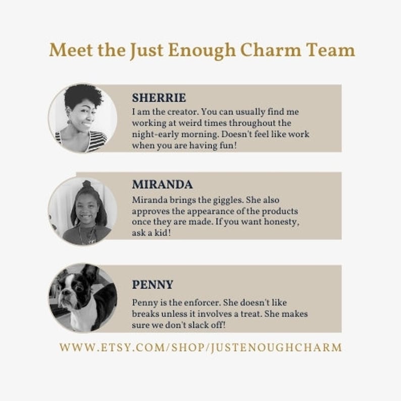 May include: Meet the Just Enough Charm Team, a group of three people who create and sell handmade items. The team includes Sherrie, Miranda, and Penny. The image features a photo of each team member and a brief description of their role in the business. The website address for the shop is included at the bottom of the image.