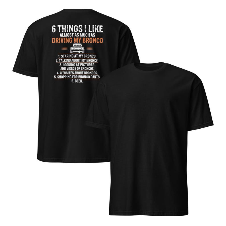 May include: Black t-shirt with white text that reads "6 Things I Like Almost As Much As Driving My Bronco." The text lists six things, including "staring at my Bronco", "talking about my Bronco", and "beer".