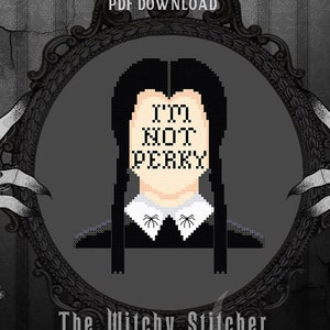I'm Not Perky - Wednesday Addams Gothic Cross Stitch Pattern ~ Addams Family, Modern, Classic, Funny, Halloween