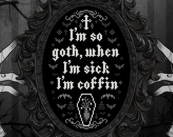 I'm So Goth, When I'm Sick I'm Coffin - Gothic Cross Stitch Pattern - Black Humour, Dark Humour, Funeral, Plague, Occult, Tomb, Bats