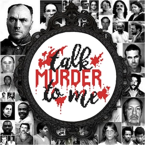 May include: A black and white cross-stitch design in a circular frame with the text "Talk Murder to Me" in red and black lettering. The frame is surrounded by a collage of mugshots of people.