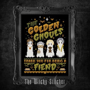 May include: Cross-stitch art featuring four ghost figures, each with unique hairstyles and accessories, in a black frame. The text reads "The Golden Ghouls" and "Thank You For Being A Fiend". The Witchy Stitcher logo is at the bottom.
