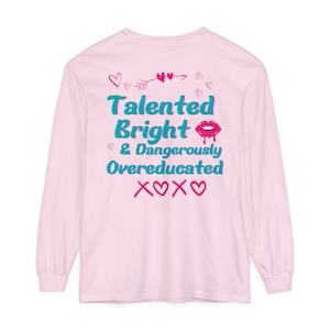 Ladies &quot;Talented, Bright and Dangerously Overeducated&quot; Long Sleeve, Front and Back Print
