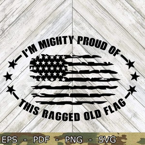 May include: Black and white distressed American flag design with the text "I'm mighty proud of this ragged old flag" in a circle around the flag.
