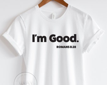 I'm Good Shirt, Romans 8:28, Christian Shirts, Faith Shirts, Jesus Shirt, Loved Shirt, Church Shirt, All Things Work Together, Bible Shirt