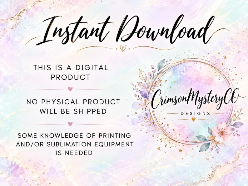 K&ouml;nnte beinhalten: Eine digitale Produktinformationsgrafik mit einem pastellfarbenen Aquarellhintergrund. Der Text lautet: Instant Download, This is a digital product, No physical product will be shipped, Some knowledge of printing and/or sublimation equipment is needed. CrimsonMysteryCO Designs Logo mit floralen Akzenten.