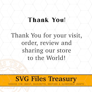 May include: A yellow and white graphic with the text "Thank You!" and "Thank You for your visit, order, review and sharing our store to the World!"  The graphic also includes the text "SVG Files Treasury" and "DESIGNS FOR CRICUT, SILOUHETTE, BROTHER & GLOWFORGE CRAFTS".
