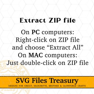 May include: A yellow and black graphic with instructions on how to extract a ZIP file on a PC or Mac computer. The text reads "Extract ZIP file", "On PC computers: Right-click on ZIP file and choose "Extract All"", "On MAC computers: Just double-click on ZIP file". The graphic also includes the text "SVG Files Treasury" and "DESIGNS FOR CRICUT, SILOUHETTE, BROTHER & GLOWFORGE CRAFTS".