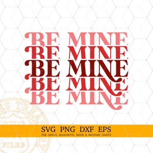 May include: A graphic design with the words "BE MINE" repeated in a layered effect. The text is in shades of red, with a white background and a gold banner at the bottom that says "SVG PNG DXF EPS".