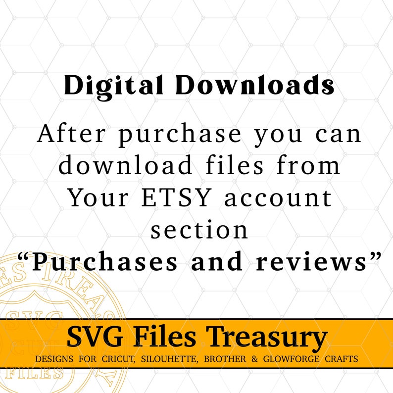May include: A yellow and black graphic with the text "Digital Downloads" and "SVG Files Treasury" with the text "After purchase you can download files from Your ETSY account section "Purchases and reviews"" in black text. The graphic also includes the text "DESIGNS FOR CRICUT, SILHOUETTE, BROTHER & GLOWFORGE CRAFTS" in black text.