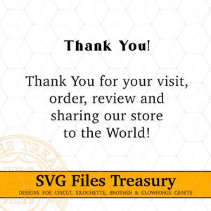 May include: A yellow and white graphic with the text "Thank You!" and "Thank You for your visit, order, review and sharing our store to the World!"  The graphic also includes the text "SVG Files Treasury" and "DESIGNS FOR CRICUT, SILOUHETTE, BROTHER & GLOWFORGE CRAFTS".