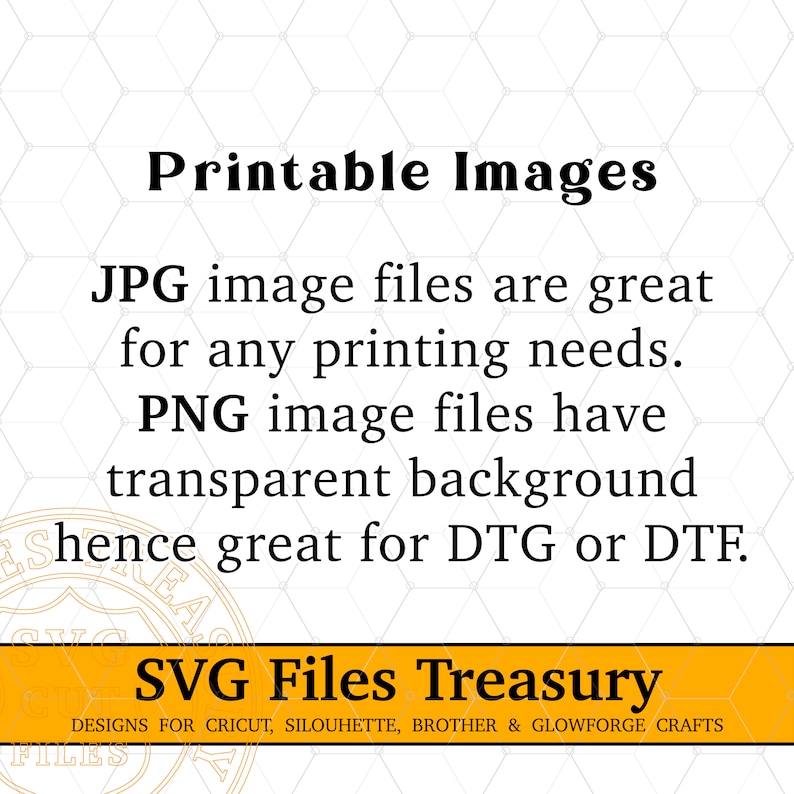May include: A yellow banner with the text "Printable Images" and "SVG Files Treasury" in black text. The banner also includes the text "JPG image files are great for any printing needs. PNG image files have transparent background hence great for DTG or DTF." and "DESIGNS FOR CRICUT, SILOUHETTE, BROTHER & GLOWFORGE CRAFTS".