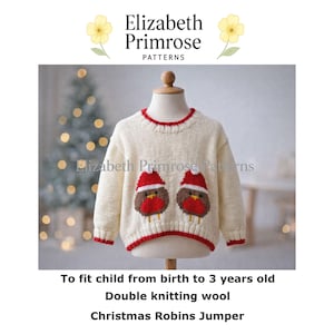 May include: A cream-colored knitted jumper featuring two brown robins wearing red Santa hats on the front. The neckline, cuffs, and hem are trimmed in red. The text Elizabeth Primrose Patterns appears above, and the text To fit child from birth to 3 years old, Double knitting wool, Christmas Robins Jumper appears below.