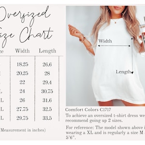 May include: Oversized t-shirt dress size chart with measurements in inches. The chart shows the width and length of the dress in sizes S through 4XL. Comfort Colors C1717. To achieve an oversized t-shirt dress, we recommend going up 2 sizes. For reference: The model shown above is wearing a XL and is regularly a size M & is 5'6".