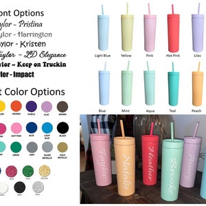 May include: A selection of 10 different color tumblers with straws. The tumblers are all the same size and shape, and they are arranged in two rows of five. The colors are light blue, yellow, pink, hot pink, lilac, purple, blue, mint, aqua, teal, peach, and black. The tumblers are labeled with the colors below them. The text "Font Options" and "Font Color Options" is also visible in the image. The image also shows a selection of 5 tumblers with different names on them, including "Taylor", "Natalie", "Heather", "Brooke", "Avary", and "Martha-Anne".
