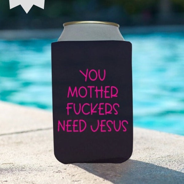 You Mother Fuckers Need Jesus Can Cozie Offensive Humor Vulgar Beverage Cozie Inappropriate Sarcastic Adult Beer Holder Insulting Drinkware