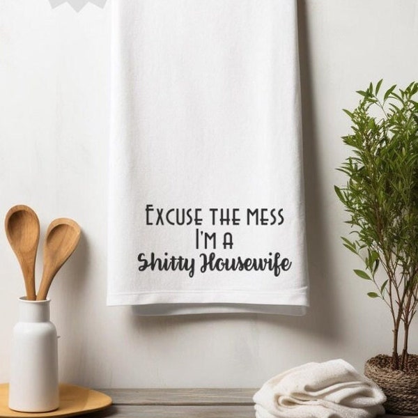 Excuse the Mess Im A Shitty Housewife Tea Towel Adult Humor Kitchen Decor Funny Gift For Friend White Elephant Gift Housewarming Kitchen