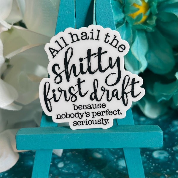 All Hail the Shitty First Draft Quote Vinyl Weatherproof Sticker | Gifts Writers and Authors