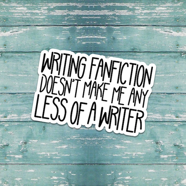 Writing Fanfiction Doesn't Make Me Any Less of a Writer Quote Sticker Gifts for Writers and Authors