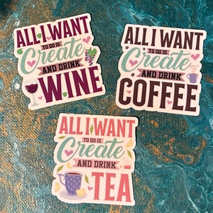 May include: Three colourful stickers with the text "All I want to do is create and drink" followed by wine, coffee, and tea. Each sticker features a graphic of a beverage and a heart.