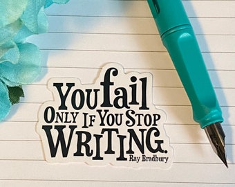 You Fail Only If You Stop Writing Ray Bradbury Viny Wheatherproof Quote Sticker | Gifts for Writers and Authors